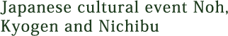 Japanese cultural event Noh, Kyogen and Nichibu 